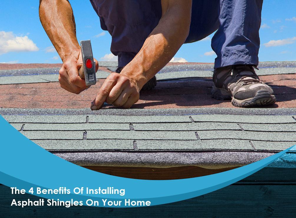 The 4 Benefits Of Installing Asphalt Shingles On Your Home